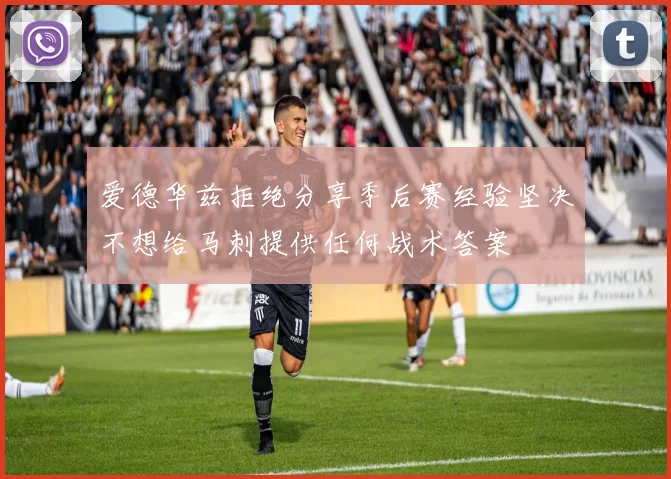 爱德华兹拒绝分享季后赛经验坚决不想给马刺提供任何战术答案