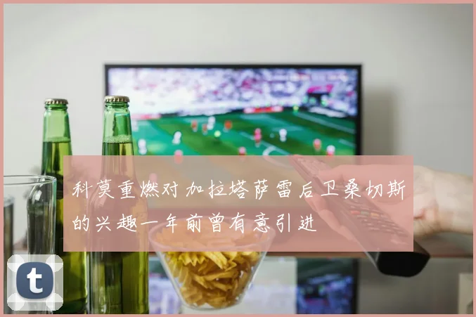 科莫重燃对加拉塔萨雷后卫桑切斯的兴趣一年前曾有意引进