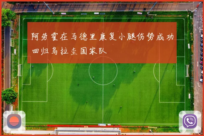 阿劳霍在马德里康复小腿伤势成功回归乌拉圭国家队